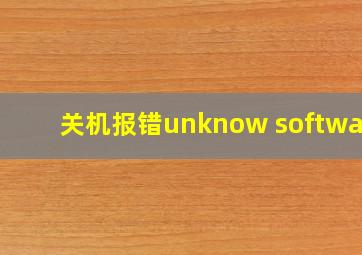 关机报错unknow software